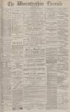 Worcestershire Chronicle Saturday 10 July 1886 Page 1