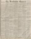 Lincolnshire Chronicle Friday 04 September 1885 Page 1