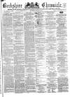 Berkshire Chronicle Saturday 22 June 1872 Page 1