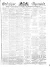 Berkshire Chronicle Saturday 01 July 1876 Page 1