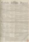 Carlisle Journal Friday 15 June 1855 Page 1