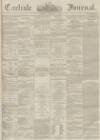 Carlisle Journal Tuesday 10 February 1863 Page 1