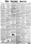 Carlisle Patriot Saturday 21 April 1855 Page 1