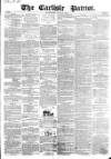 Carlisle Patriot Saturday 16 June 1855 Page 1
