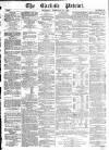 Carlisle Patriot Saturday 23 February 1861 Page 1