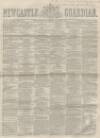 Newcastle Guardian and Tyne Mercury Saturday 29 November 1856 Page 1