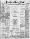 Hartlepool Northern Daily Mail Thursday 05 August 1886 Page 1