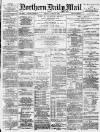 Hartlepool Northern Daily Mail Friday 06 April 1888 Page 1