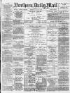 Hartlepool Northern Daily Mail Thursday 31 May 1888 Page 1