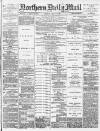 Hartlepool Northern Daily Mail Friday 24 May 1889 Page 1