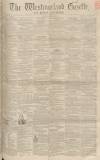 Westmorland Gazette Saturday 10 April 1858 Page 1