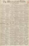 Westmorland Gazette Saturday 15 January 1859 Page 1