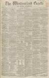 Westmorland Gazette Saturday 14 January 1860 Page 1