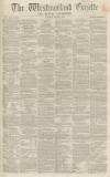 Westmorland Gazette Saturday 07 March 1863 Page 1