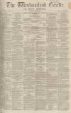 Westmorland Gazette Saturday 16 April 1864 Page 1