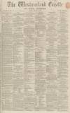 Westmorland Gazette Saturday 13 January 1866 Page 1