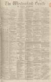 Westmorland Gazette Saturday 17 March 1866 Page 1