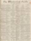Westmorland Gazette Saturday 14 December 1867 Page 1