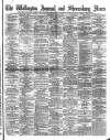 Wellington Journal Saturday 23 April 1892 Page 1
