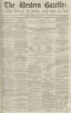 Western Gazette Saturday 16 May 1863 Page 1
