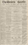 Western Gazette Saturday 22 August 1863 Page 1