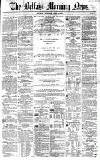 Belfast Morning News Thursday 22 April 1858 Page 1