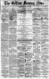 Belfast Morning News Tuesday 03 August 1858 Page 1