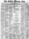 Belfast Morning News Monday 29 November 1858 Page 1
