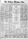 Belfast Morning News Friday 10 February 1860 Page 1