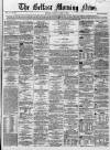 Belfast Morning News Monday 09 April 1860 Page 1