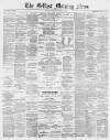 Belfast Morning News Monday 13 January 1879 Page 1