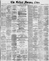 Belfast Morning News Tuesday 18 February 1879 Page 1