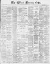 Belfast Morning News Tuesday 11 March 1879 Page 1