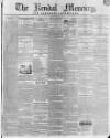 Kendal Mercury Saturday 09 May 1840 Page 1
