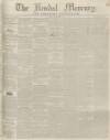 Kendal Mercury Saturday 15 February 1845 Page 1