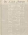 Kendal Mercury Saturday 03 February 1849 Page 1