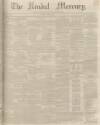 Kendal Mercury Saturday 15 June 1850 Page 1