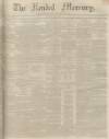 Kendal Mercury Saturday 13 July 1850 Page 1
