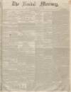 Kendal Mercury Saturday 07 December 1850 Page 1