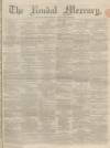 Kendal Mercury Saturday 10 May 1862 Page 1