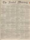 Kendal Mercury Saturday 15 November 1862 Page 1