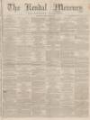 Kendal Mercury Saturday 17 January 1863 Page 1