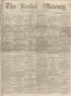 Kendal Mercury Saturday 30 May 1863 Page 1