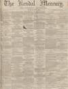Kendal Mercury Saturday 06 June 1863 Page 1