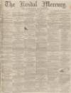 Kendal Mercury Saturday 25 July 1863 Page 1