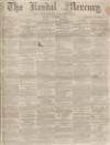 Kendal Mercury Saturday 05 September 1863 Page 1