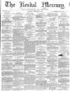 Kendal Mercury Saturday 13 February 1864 Page 1