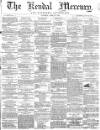 Kendal Mercury Saturday 23 April 1864 Page 1
