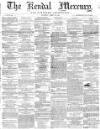 Kendal Mercury Saturday 30 April 1864 Page 1