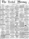 Kendal Mercury Saturday 07 May 1864 Page 1